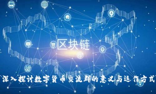 深入探讨数字货币交流群的意义与运作方式